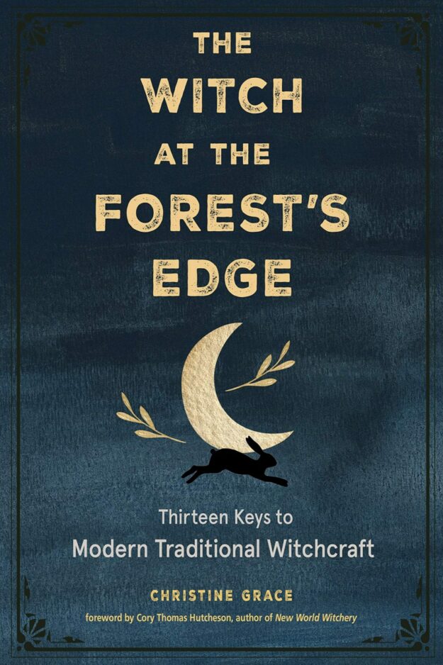 "The Witch at the Forest's Edge: Thirteen Keys to Modern Traditional Witchcraft" by Christine Grace