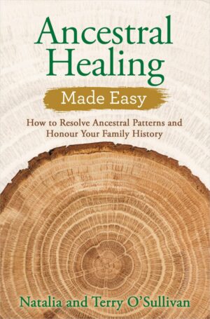 "Ancestral Healing Made Easy: How to Resolve Ancestral Patterns and Honour Your Family History" by Natalia O'Sullivan and Terry O'Sullivan "Ancestral Healing Made Easy: How to Resolve Ancestral Patterns and Honour Your Family History" by Natalia O'Sullivan and Terry O'Sullivan