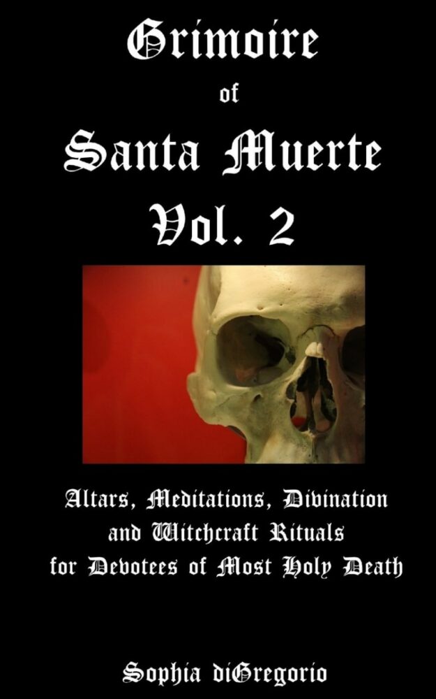"Grimoire of Santa Muerte, Vol. 2: Altars, Meditations, Divination and Witchcraft Rituals for Devotees of Most Holy Death" by Sophia diGregorio
