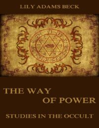 "The Way of Power: Studies in the Occult" by Lily Adams Beck
