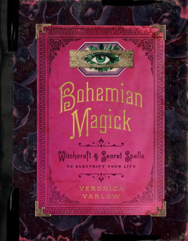 "Bohemian Magick: Witchcraft and Secret Spells to Electrify Your Life" by Veronica Varlow