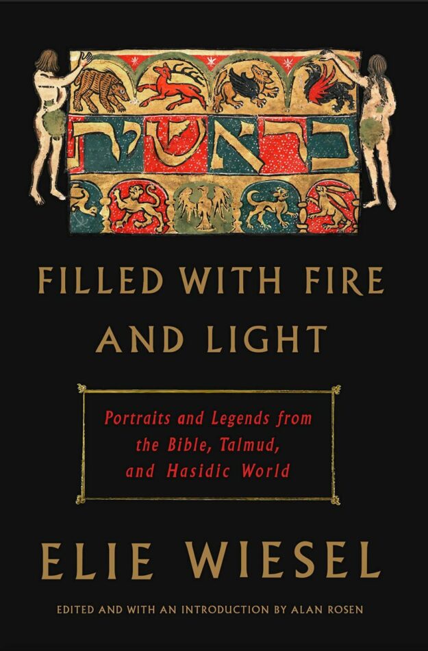 "Filled with Fire and Light: Portraits and Legends from the Bible, Talmud, and Hasidic World" by Elie Wiesel