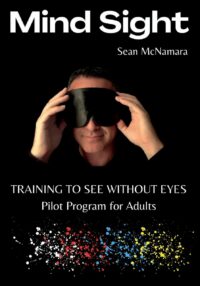 "Mind Sight: TRAINING TO SEE WITHOUT EYES Pilot Program for Adults" by Sean McNamara