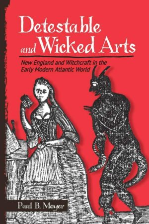 "Detestable and Wicked Arts: New England and Witchcraft in the Early Modern Atlantic World" by Paul B. Moyer "Detestable and Wicked Arts: New England and Witchcraft in the Early Modern Atlantic World" by Paul B. Moyer