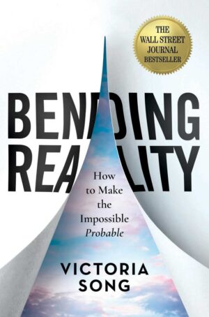 "Bending Reality: How to Make the Impossible Probable" by Victoria Song "Bending Reality: How to Make the Impossible Probable" by Victoria Song