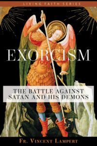 "Exorcism: The Battle Against Satan and His Demons" by Fr. Vincent P. Lampert