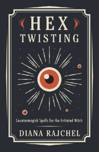 "Hex Twisting: Countermagick Spells for the Irritated Witch" by Diana Rajchel