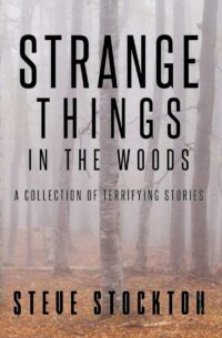 "Strange Things In The Woods: A Collection of Terrifying Tales" by Steve Stockton