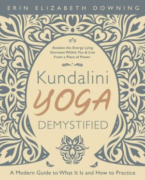 "Kundalini Yoga Demystified: A Modern Guide to What It Is and How to Practice" by Erin Elizabeth Downing