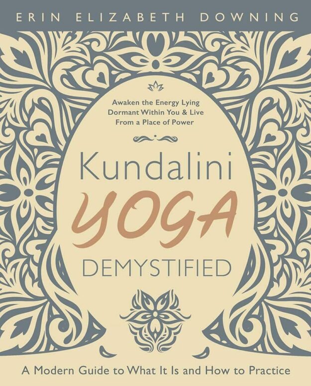 "Kundalini Yoga Demystified: A Modern Guide to What It Is and How to Practice" by Erin Elizabeth Downing