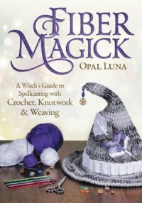 "Fiber Magick: A Witch's Guide to Spellcasting with Crochet, Knotwork & Weaving" by Opal Luna