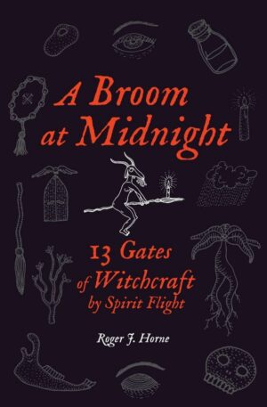 "A Broom at Midnight: 13 Gates of Witchcraft by Spirit Flight" by Roger J. Horne "A Broom at Midnight: 13 Gates of Witchcraft by Spirit Flight" by Roger J. Horne