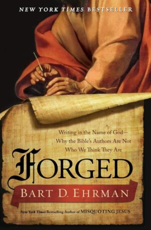 "Forged: Writing in the Name of GodâWhy the Bible's Authors Are Not Who We Think They Are" by Bart D. Ehrman "Forged: Writing in the Name of GodâWhy the Bible's Authors Are Not Who We Think They Are" by Bart D. Ehrman