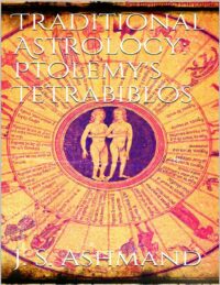 "Traditional Astrology: Ptolemy's Tetrabiblos" by J.M. Ashmand