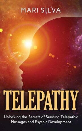 "Telepathy: Unlocking the Secrets of Sending Telepathic Messages and Psychic Development" by Mari Silva "Telepathy: Unlocking the Secrets of Sending Telepathic Messages and Psychic Development" by Mari Silva