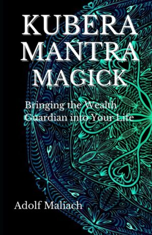 "Kubera Mantra Magick: Bringing the Wealth Guardian into Your Life" by Adolf Maliach "Kubera Mantra Magick: Bringing the Wealth Guardian into Your Life" by Adolf Maliach