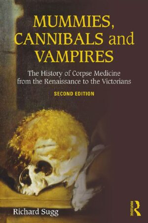 "Mummies, Cannibals and Vampires: The History of Corpse Medicine from the Renaissance to the Victorians" by Richard Sugg (2nd Edition) "Mummies, Cannibals and Vampires: The History of Corpse Medicine from the Renaissance to the Victorians" by Richard Sugg (2nd Edition)