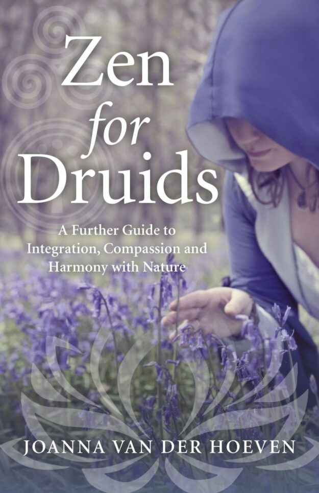 "Zen for Druids: A Further Guide to Integration, Compassion and Harmony with Nature" by Joanna van der Hoeven