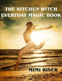 "The Kitchen Witch Everyday Magic Book" by Mimi Riser
