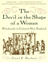 "The Devil in the Shape of a Woman: Witchcraft in Colonial New England" by Carol F. Karlsen
