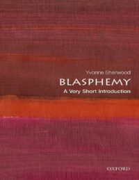 "Blasphemy: A Very Short Introduction" by Yvonne Sherwood