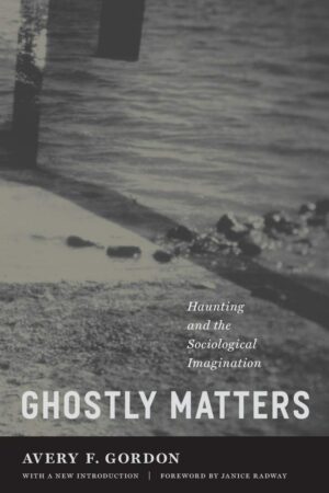 "Ghostly Matters: Haunting and the Sociological Imagination" by Avery F. Gordon "Ghostly Matters: Haunting and the Sociological Imagination" by Avery F. Gordon