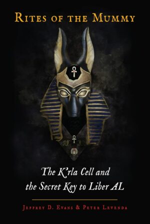"Rites of the Mummy: The K’rla Cell and the Secret Key to Liber AL" by Jeffrey D. Evans and Peter Levenda "Rites of the Mummy: The K’rla Cell and the Secret Key to Liber AL" by Jeffrey D. Evans and Peter Levenda