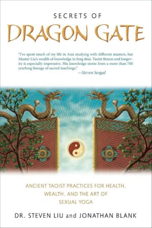 "Secrets of Dragon Gate: Ancient Taoist Practices for Health, Wealth, and the Art of Sexual Yoga" by Steven Liu and Jonathan Blank "Secrets of Dragon Gate: Ancient Taoist Practices for Health, Wealth, and the Art of Sexual Yoga" by Steven Liu and Jonathan Blank