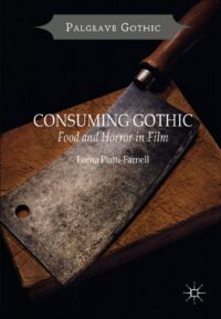"Consuming Gothic: Food and Horror in Film" by Lorna Piatti-Farnell