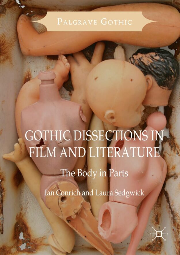 "Gothic Dissections in Film and Literature: The Body in Parts" by Ian Conrich and Laura Sedgwick