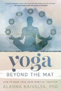 "Yoga Beyond the Mat: How to Make Yoga Your Spiritual Practice" by Alanna Kaivalya