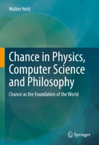 "Chance in Physics, Computer Science and Philosophy: Chance as the Foundation of the World" by Walter Hehl