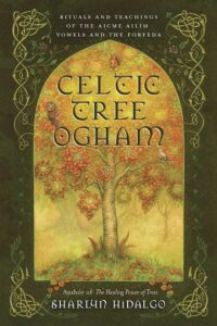 "Celtic Tree Ogham: Rituals and Teachings of the Aicme Ailim Vowels and the Forfeda" by Sharlyn Hidalgo