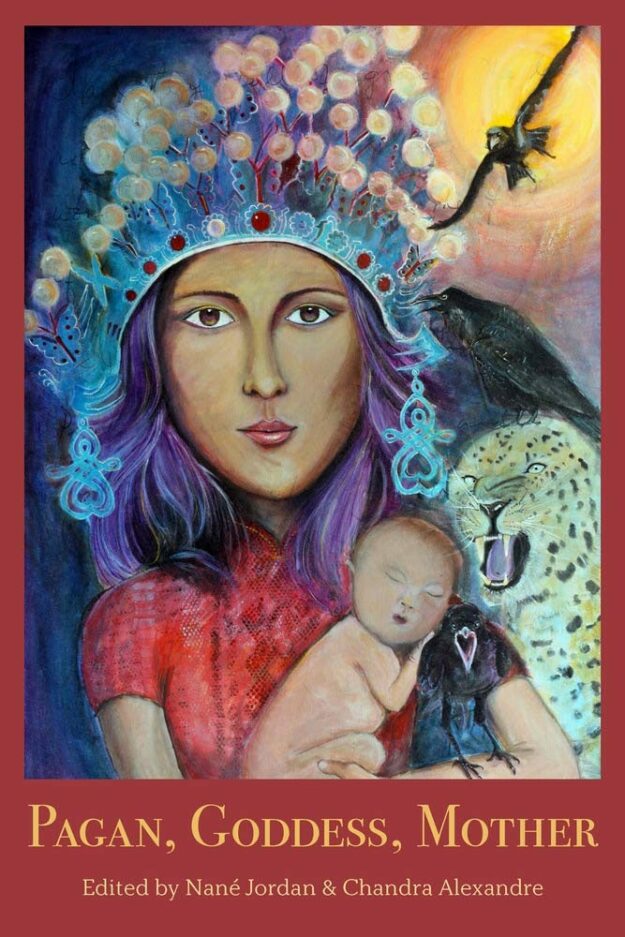 "Pagan, Goddess, Mother" edited by Nane Jordan and Chandra Alexandre