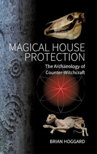 "Magical House Protection: The Archaeology of Counter-Witchcraft" by Brian Hoggard