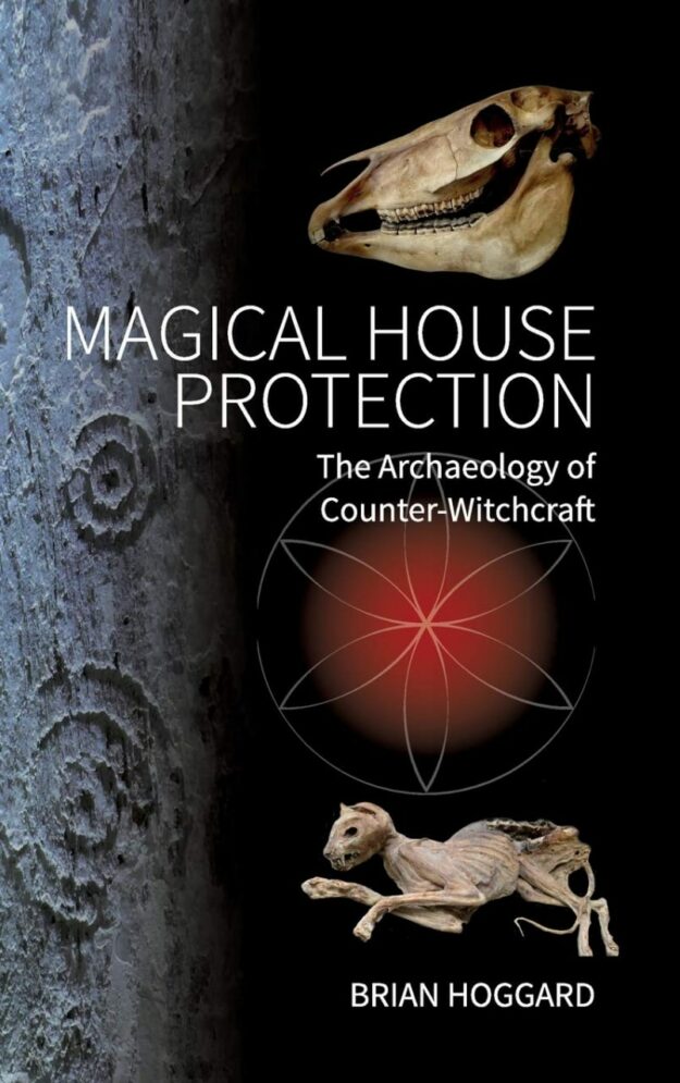 "Magical House Protection: The Archaeology of Counter-Witchcraft" by Brian Hoggard