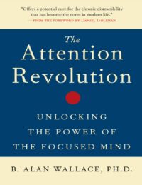 "The Attention Revolution: Unlocking the Power of the Focused Mind" by B. Alan Wallace
