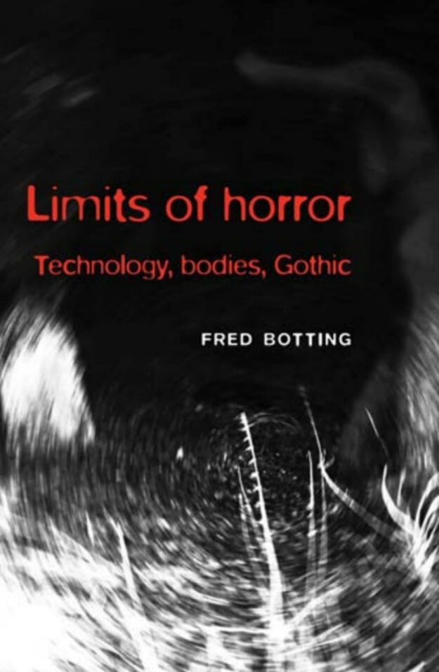 "Limits of Horror: Technology, Bodies, Gothic" by Fred Botting