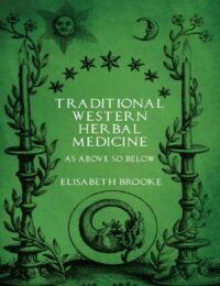 "Traditional Western Herbal Medicine: As Above So Below" by Elisabeth Brooke