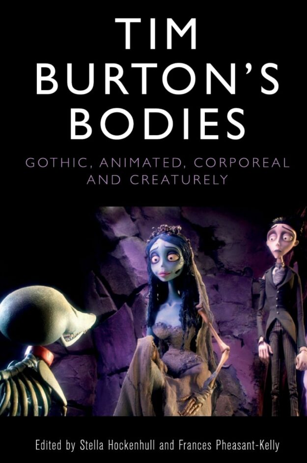 "Tim Burton's Bodies: Gothic, Animated, Creaturely and Corporeal" edited by Stella Hockenhull and Frances Pheasant-Kelly