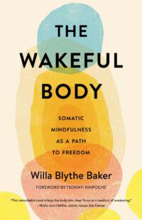 "The Wakeful Body: Somatic Mindfulness as a Path to Freedom" by Willa Blythe Baker