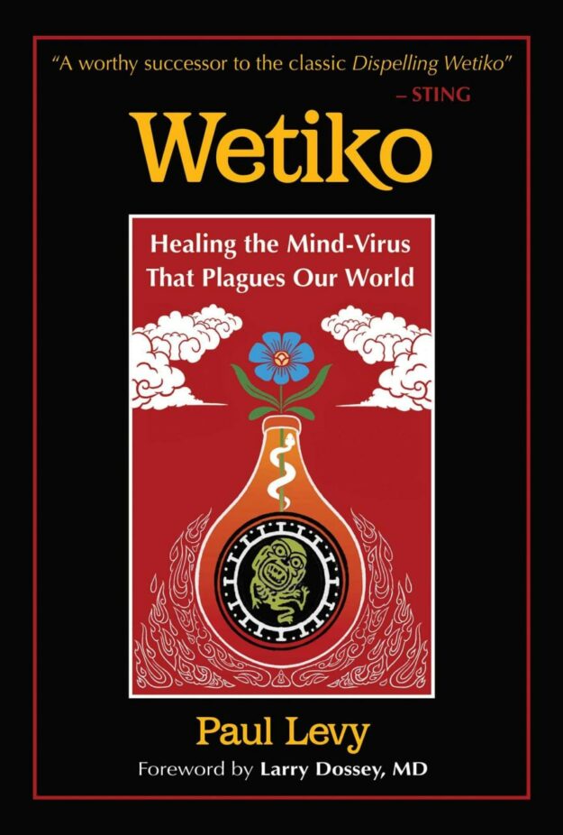 "Wetiko: Healing the Mind-Virus That Plagues Our World" by Paul Levy
