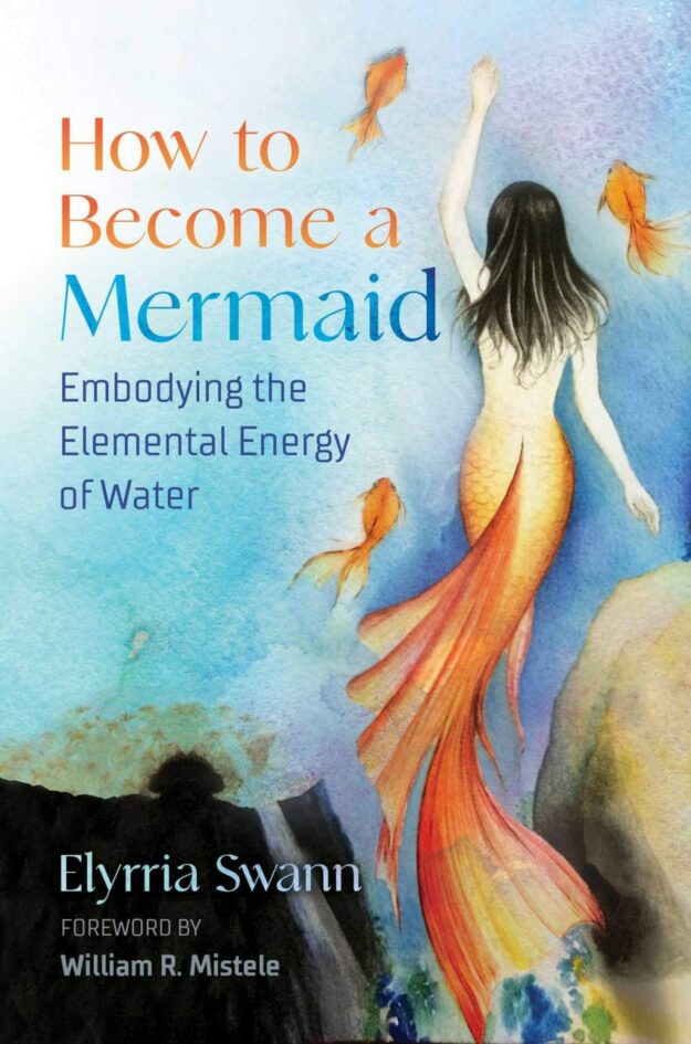 "How to Become a Mermaid: Embodying the Elemental Energy of Water" by Elyrria Swann