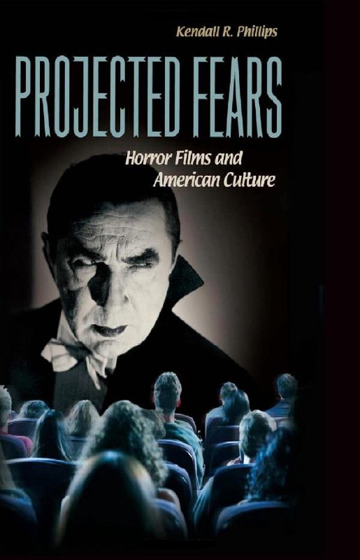 "Projected Fears: Horror Films and American Culture" by Kendall R. Phillips