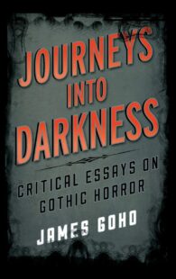 "Journeys into Darkness: Critical Essays on Gothic Horror" by James Goho