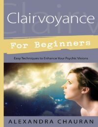 "Clairvoyance for Beginners: Easy Techniques to Enhance Your Psychic Visions" by Alexandra Chauran