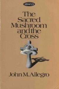 "The Sacred Mushroom and the Cross: A Study of the Nature and Origins of Christianity within the Fertility Cults of the Ancient Near East" by John M. Allegro (1974 revised ed)
