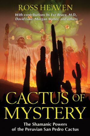 "Cactus of Mystery: The Shamanic Powers of the Peruvian San Pedro Cactus" by Ross Heaven "Cactus of Mystery: The Shamanic Powers of the Peruvian San Pedro Cactus" by Ross Heaven