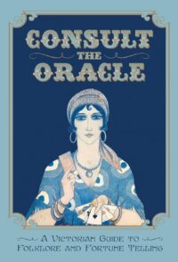 "Consult the Oracle: A Victorian Guide to Folklore and Fortune Telling" by Gabriel Nostradamus