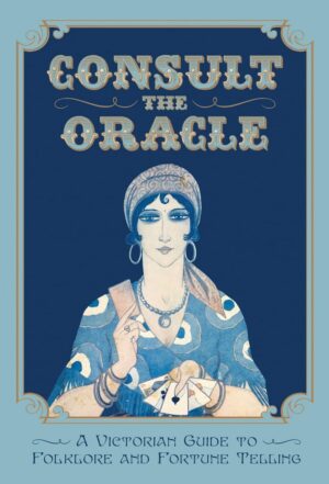 "Consult the Oracle: A Victorian Guide to Folklore and Fortune Telling" by Gabriel Nostradamus "Consult the Oracle: A Victorian Guide to Folklore and Fortune Telling" by Gabriel Nostradamus